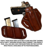 TOM'S "HIGH-RISE SEMI-AUTO BELT SLIDE HOLSTER" DOUBLE THICK STEEL MESH REINFORCED LEATHER. CALL 954-804-4381 FOR ASSISTANCE WITH ORDERING.